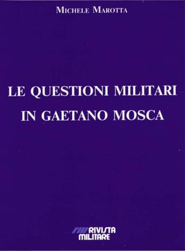 Marotta,Michele. - Le questioni militari in Gaetano Mosca.