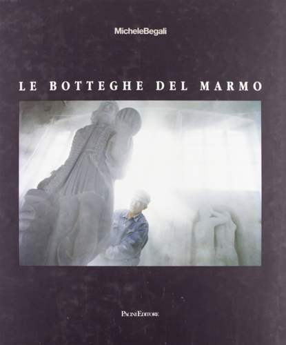 Begali,Michele. - La bottega del marmo.