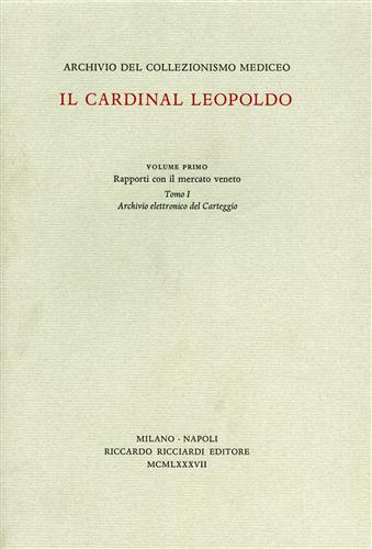 -- - Archivio del Collezionismo Mediceo. Il Cardinal Leopoldo. Vol.I:Rapporti con il mercato veneto. Tomo I:Archivio elettronico del Carteggio. Tomo II:Catalogo storico dei disegni.