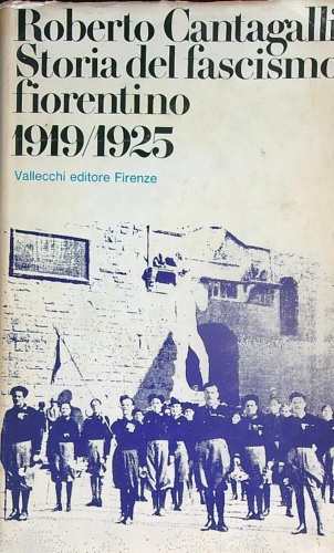 Cantagalli,Roberto. - Storia del Fascismo fiorentino 1919/25.