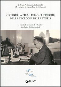Artusi,L. Comastri,A. Conticelli,G. Maragno,M. Mezzasalma,C. Vannoni - Giorgio La Pira: Le radici iberiche della teologia della storia.