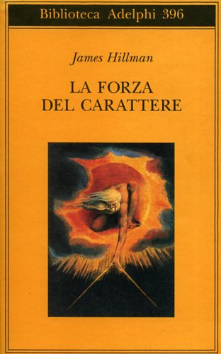 Hillman,James. - La forza del carattere. La vita che dura.