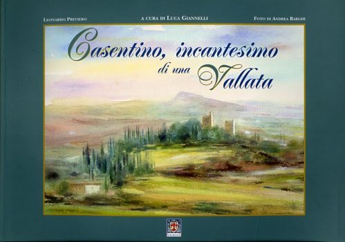 Previero,Leonardo. - Casentino, incantesimo di una vallata.