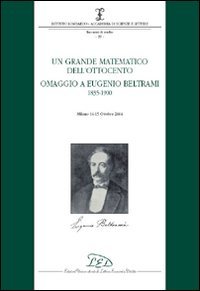 Atti del Convegno: - Un grande matematico dell'Ottocento. Omaggio a Eugenio Beltrami 1835-1900.