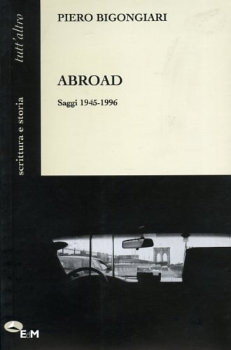 Bigongiari,Piero. - Abroad. Saggi 1945-1996. Saggi su Poe, Pound, Roethke, Conrad, Baring, Eliot, Thomas, Guillen, Garcia Lorca, Aleixandre, Dostoevskij, Brodskij, Eminescu, Borges.