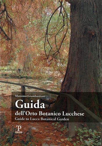 Giambastiani,Massimo. - Guida dell'Orto botanico lucchese. Guide to Lucca Botanical Garden.