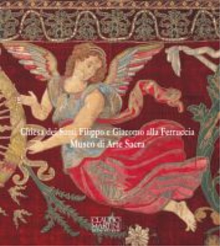 Masdea,Maria Cristina (a cura di). - Chiesa dei Santi Filippo e Giacomo alla Ferruccia. Museo di Arte Sacra. Testi di Chiara d'Afflitto, Ma