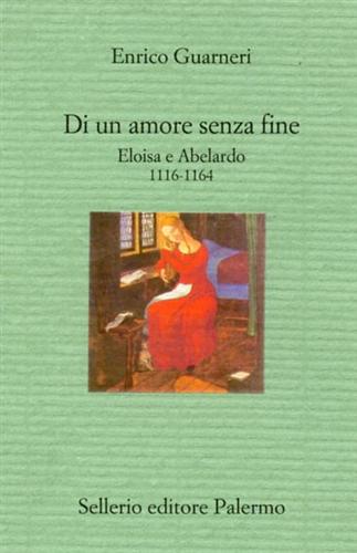 Guarneri,Enrico. - Di un amore senza fine. Eloisa e Abelardo. 1116-1164.