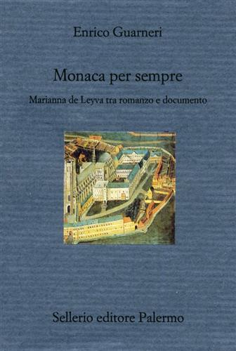 Guarneri,Enrico. - Monaca per sempre. Marianna de Leyva tra romanzo e documento.