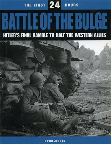 Jordan,David. - The first 24 hours. Battle of the Bulge. Hitler's final gamble to halt the western allies.
