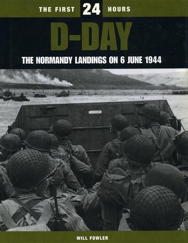 Fowler,Will. - The first 24 hours. D-Day The Normandy landings on 6 june 1944.