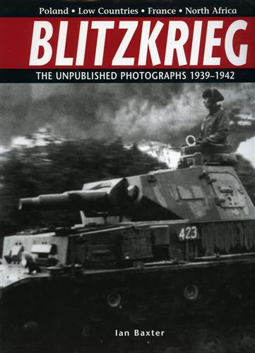 Baxter,Ian. - Blitzkrieg. The unpublished photographs 1939-1942.