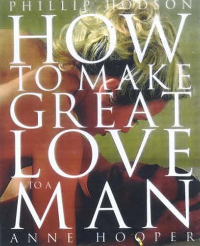 Hodson,Phillip. Hooper,Anne. - How to make great love to a man.