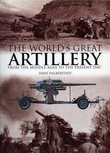 Halberstadt,Hans. - The World's great Atillery from the Middle Ages to the Present Day.