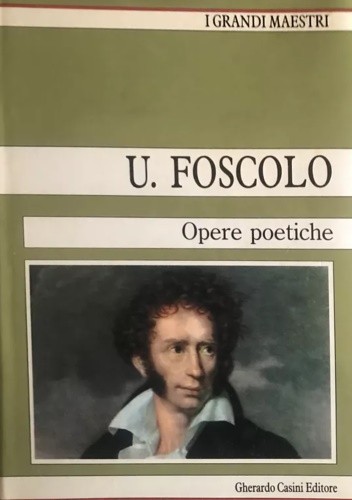 Foscolo, Ugo. - Opere poetiche.