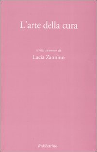 Ajmone,A. Arru,A. Bimbi,L. Bonacchi,G. Catalano,L. e altri. - L'arte della cura. Scritti in onore di Lucia Zannino.