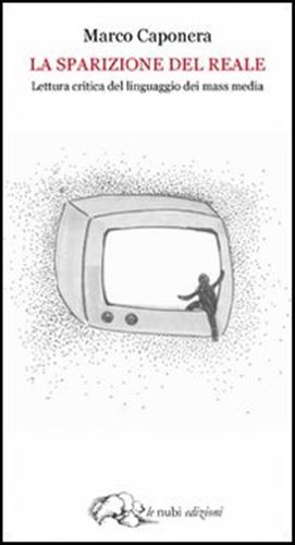 Caponera,Marco. - La sparizione del reale. Lettura critica del linguaggio dei mass media.