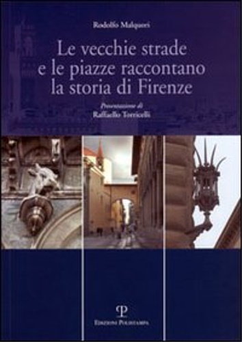 Malquori,Rodolfo. - Le vecchie strade e le piazze raccontano la storia di Firenze.