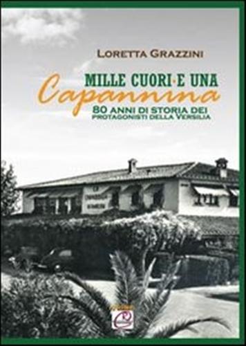 Grazzini,Loretta. - Mille cuori e una Capannina. Ottanta anni di storia dei protagonisti della Versilia. La capannina di Franceschi a Forte dei Marmi.