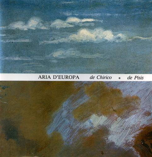 Catalogo della Mostra: - Aria d'Europa de Chirico de Pisis. Testi di Luigi Cavallo. Collab