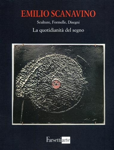 Catalogo della Mostra: - Emilio Scanavino. Sculture, Formelle, Disegni. La quotidianit del segno.