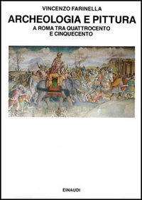 Farinella, Vincenzo. - Archeologia e Pittura a Roma tra Quattrocento e Cinquecento. Il caso di Jacopo Ripanda.