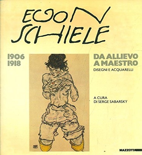 Catalogo della Mostra: - Egon Schiele da allievo a maestro. Disegni e acquerelli.