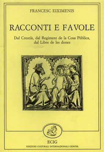 Eiximenis,Francesc. - Racconti e favole. Dal Cresti, dal Regiment de la Cosa Pblica, dal Libre de les dones.