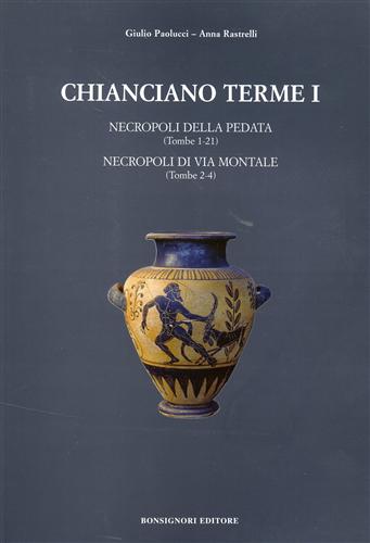 Paolucci,Giulio. Rastrelli,Anna. - Chianciano Terme. vol.I. Necropoli della Pedata (tombe 1-21). Necropoli di via Montale (tombe 2-4).
