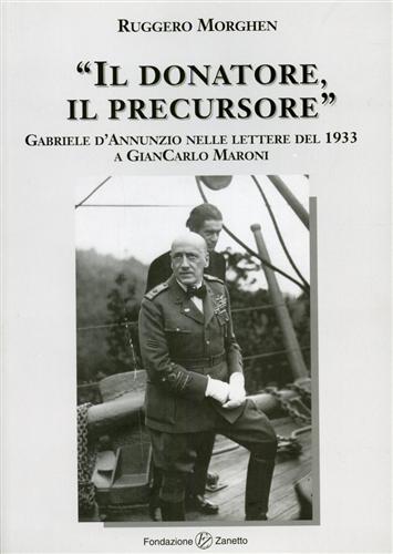 Morghen,Ruggero. - Il donatore , il precursore. Gabriele D'Annunzio nelle lettere del 1933 a GianCarlo Maroni.