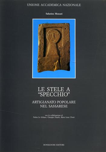 Moscati,Sabatino. - Le stele a Specchio. Artigianato popolare nel sassarese.