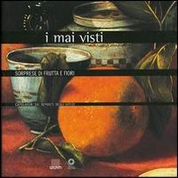 -- - Sorprese di frutta e fiori. Capolavori dai depositi degli Uffizi.