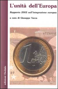 Vacca,Giuseppe(a cura di). - L' unit dell'Europa. Rapporto 2003 sull'integrazione europea.