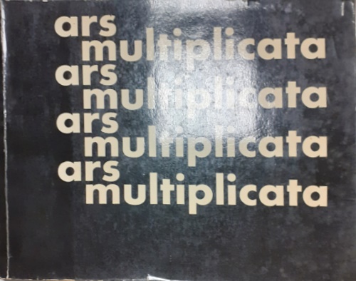 Catalogo della Mostra: - Ars Multiplicata. Vervielfltigte Kunst seit 1945.