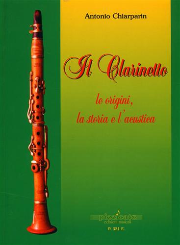 Chiarparin,Antonio. - Il clarinetto. Le origini, la storia e l'acustica.