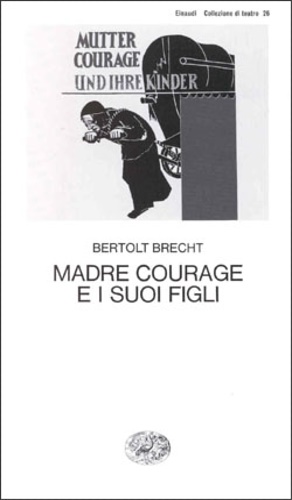 Brecth,Bertold. - Madre courage e i suoi figli. Cronache della Guerra dei Trent'anni.