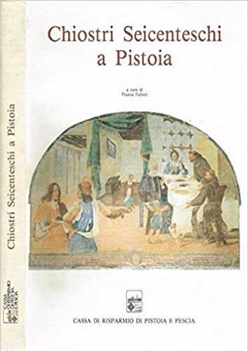 Cappellini,P. Gai,L. Falletti,F. et al. - Chiostri seicenteschi a Pistoia. Le storie di San Francesco a Giaccherino e gli altri cicli contemporanei.