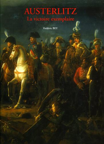 Bey,Frdric. - Austerlitz La victoire exemplaire.