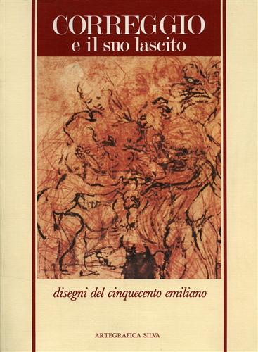 Catalogo della Mostra: - Correggio e il suo lascito. Disegni del Cinquecento emiliano.