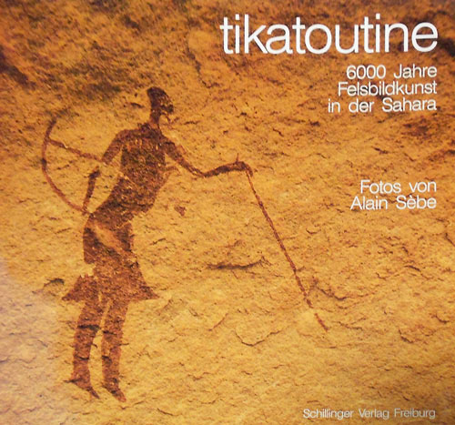 Sebe,Alain. - Tikatoutine. 6000 Jahre Felsbildkunst in der Sahara.