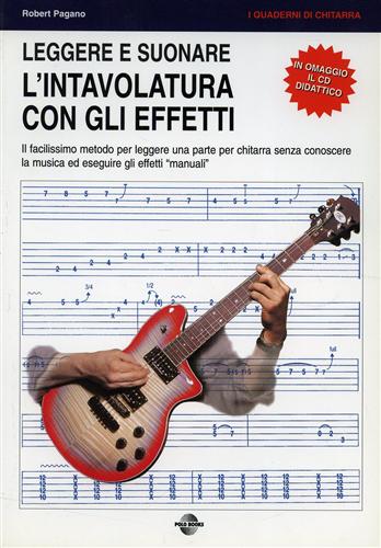 Pagano,Robert. - Leggere e suonare l'intavolatura con gli effetti. Il facilissimo metodo per leggere una parte per chitarra senza conoscere la musica ed eseguire gli effetti manuali.