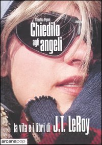 Pigmei,Valentina. - Chiedilo agli angeli. La vita e i libri di J.T.LeRoy.