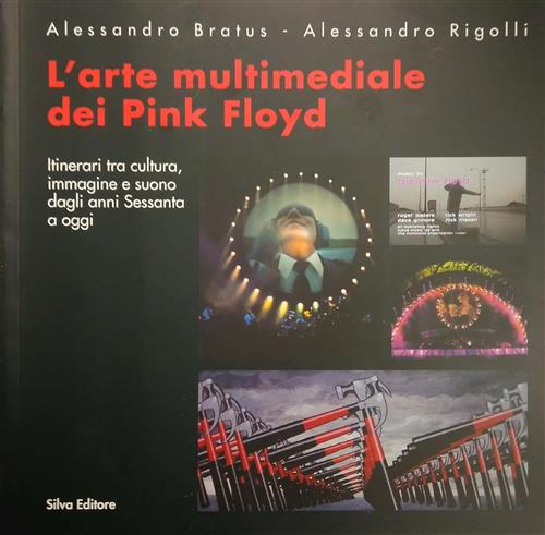 Bratus,Alessandro. Rigolli Alessandro. - L' arte multimediale dei Pink Floyd. itinerari tra cultura, immagini e suono dagli anni sessanta a oggi.