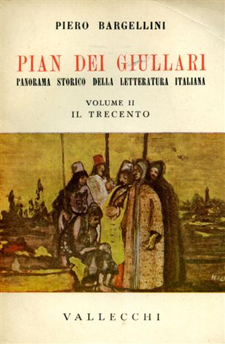 Bargellini,Piero. - Pian dei Giullari. Panorama storico della letteratura italiana. vol.II: Il Trecento.