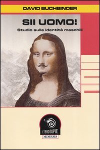 Buchbinder,David. - Sii uomo! Studio sulle identit maschili.