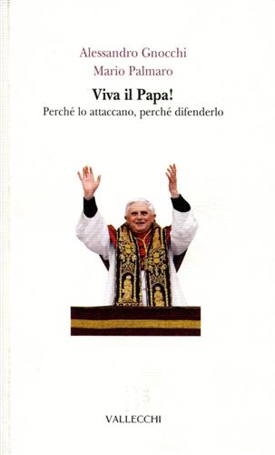 Gnocchi,Alessandro. Palmaro,Mario. - Viva il Papa! Perch lo attaccano, perch difenderlo.