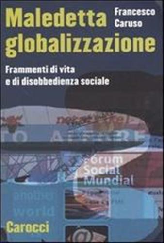 Caruso,Francesco. - Maledetta globalizzazione. Frammenti di vita e di disobbedienza sociale.