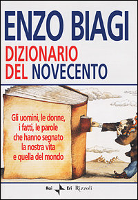 Biagi,Enzo. - Dizionario del Novecento. Gli uomini, le donne, i fatti e le parole che hanno segnato la nostra vita e quella del mondo.