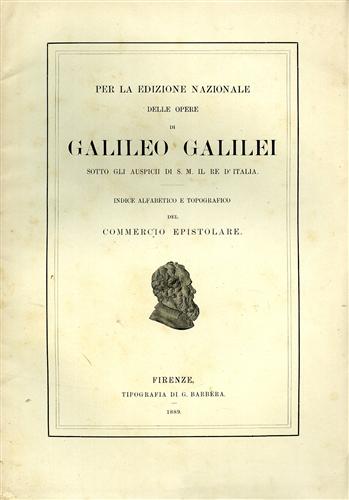-- - Per la Edizione Nazionale delle Opere di Galileo Galilei sotto gli auspici di S.M. il Re d'Italia. Indice alfabetico e topografic