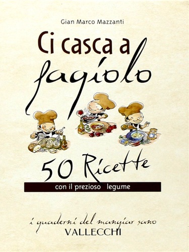 Mazzanti,G. Marco. - Ci casca a fagiolo. 50 ricette con il prezioso legume.